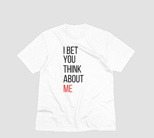 I bet you think about ME tee